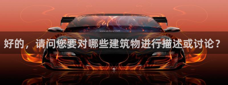 威九国际官网登录入口网站：好的，请问您要对哪些建筑物进行描述或讨论？