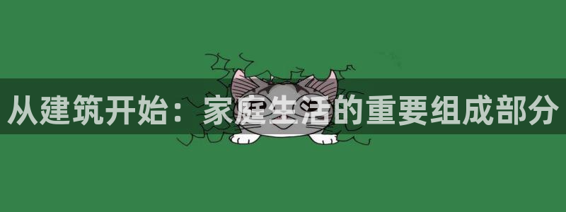 威九国际抡里：从建筑开始：家庭生活的重要组成部分