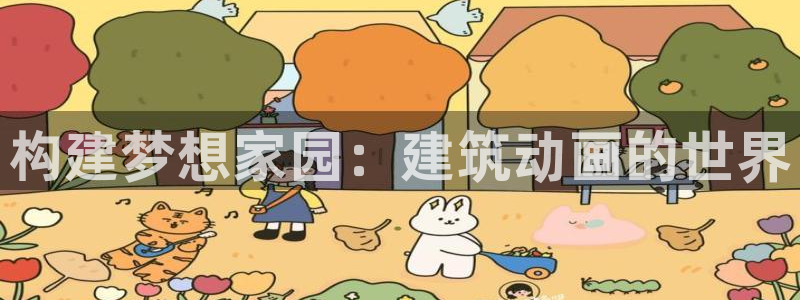 威九国际78mb下：构建梦想家园：建筑动画的世界