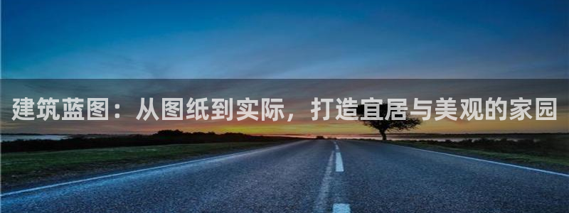 威九国际网站影视：建筑蓝图：从图纸到实际，打造宜居与美观的家园