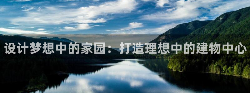 威九cp：设计梦想中的家园：打造理想中的建物中心