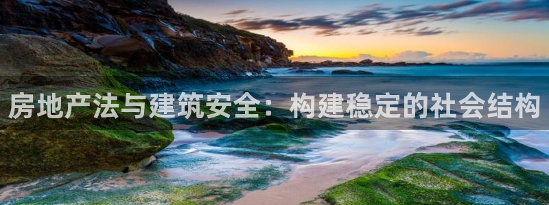 78mapp威九国际一：房地产法与建筑安全：构建稳定的社会结构
