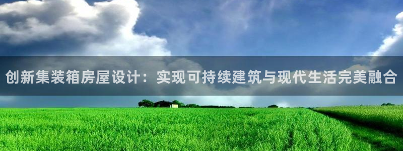 威九国际清砖码头在哪：创新集装箱房屋设计：实现可持续建筑与现代生活完美融合