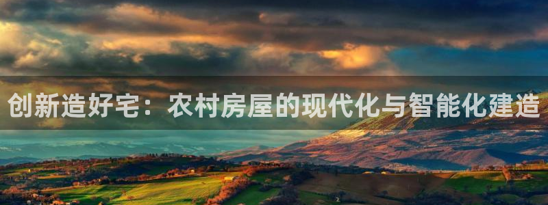 威九国际免费版：创新造好宅：农村房屋的现代化与智能化建造