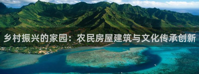 威九国际网站入口官网首页登录：乡村振兴的家园：农民房屋建筑与文化传承创新