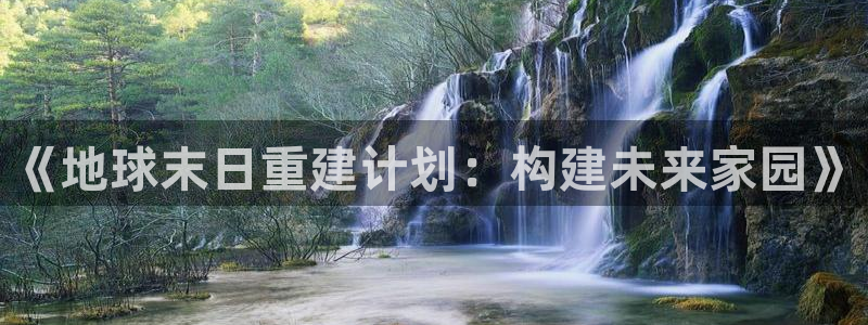 威九国际入囗：《地球末日重建计划：构建未来家园》