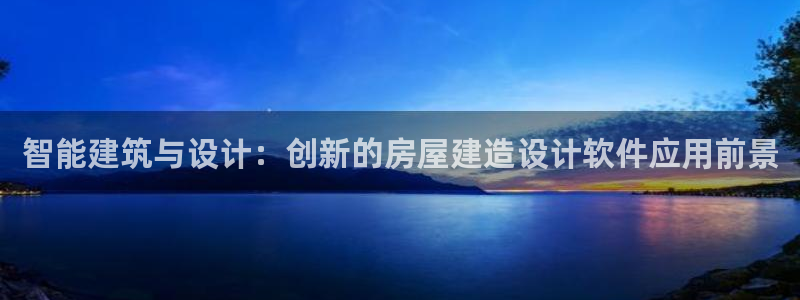 威九国际游戏app网址：智能建筑与设计：创新的房屋建造设计软件应用前景