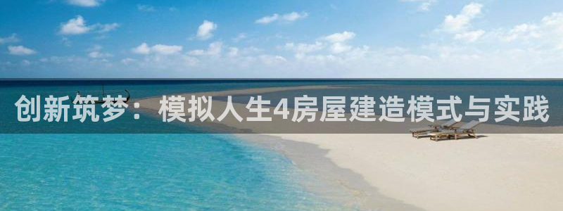 威九国际娜娜：创新筑梦：模拟人生4房屋建造模式与实践