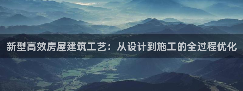 威九国际78mob游戏亮点：新型高效房屋建筑工艺：从设计到施工的全过程优化
