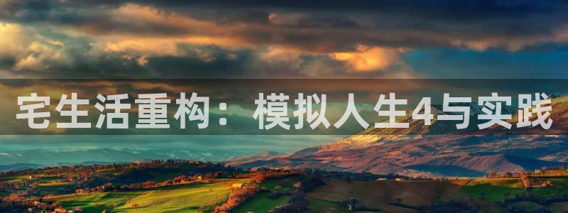 威九国际新人白发：宅生活重构：模拟人生4与实践