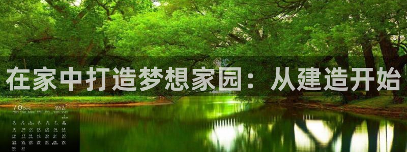 威九国际网站客服电话多少号码：在家中打造梦想家园：从建造开始