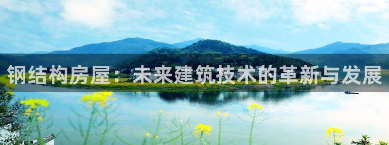 威九国际客服电话号码查询：钢结构房屋：未来建筑技术的革新与发展