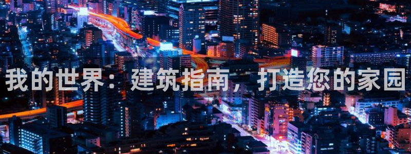 威九国际网站登录：我的世界：建筑指南，打造您的家园