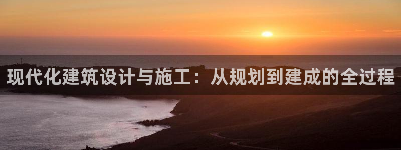 威九国际的金融服务有哪些：现代化建筑设计与施工：从规划到建成的全过程