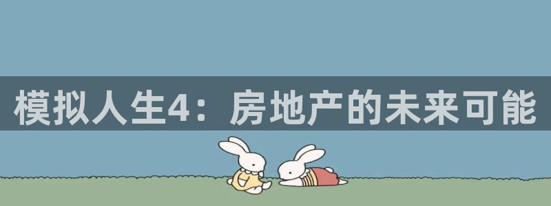 威九国际能提现吗是真的吗：模拟人生4：房地产的未来可能
