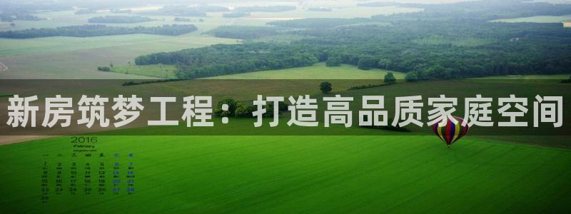 威九国际客服电话：新房筑梦工程：打造高品质家庭空间