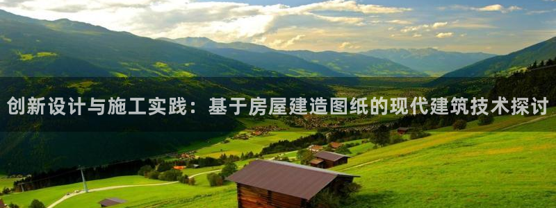 威九国际狂飚电影：创新设计与施工实践：基于房屋建造图纸的现代建筑技术探讨