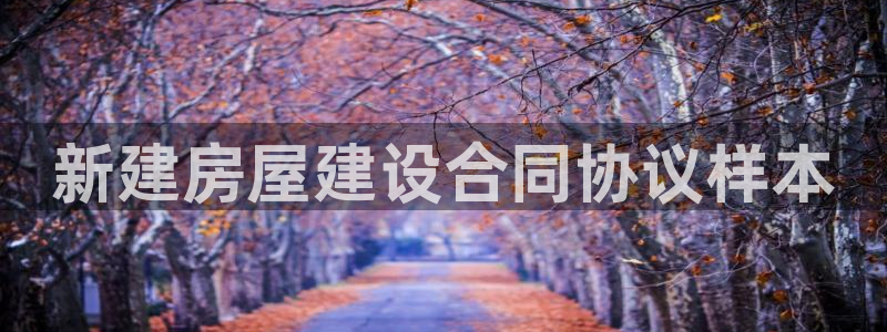 威九国际精修! #手机使用技巧：新建房屋建设合同协议样本