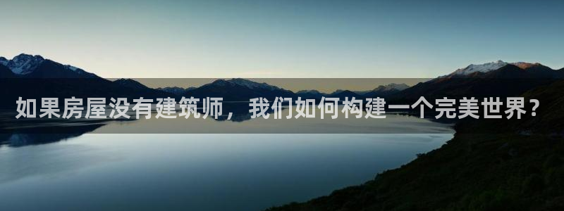 威九国际热舞：如果房屋没有建筑师，我们如何构建一个完美世界？