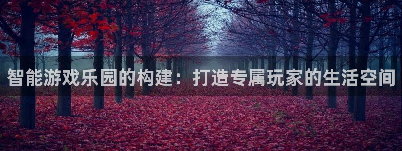 威九国际v8：智能游戏乐园的构建：打造专属玩家的生活空间