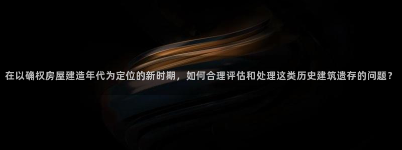 威九国际EVA：在以确权房屋建造年代为定位的新时期，如何合理评估和处理这类历史建筑遗存的问题？