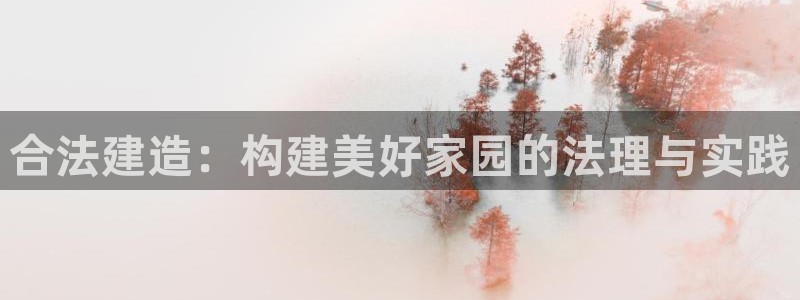 威九国际空降服务怎么样：合法建造：构建美好家园的法理与实践